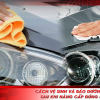 Cách vệ sinh và bảo dưỡng mặt đèn sau khi nâng cấp đúng kỹ thuật